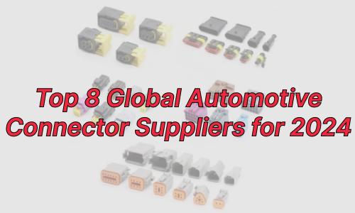 Top 8 Global Automotive Connector Suppliers for 2024